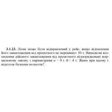 3.1.23. Літак може бути відправлений у рейс, якщо відхилення його завантаження від проектного не перевищує 10 т. Випадкові відхилення дійсного завантаження від проектного підпорядковані нормальному закону з параметрами а = 0 і σ = 4 т. Яким при цьому є відсоток безпеки польотів? 