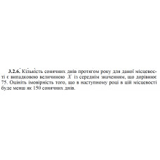 3.2.6. Кількість сонячних днів протягом року для даної місцевості є випадковою величиною X із середнім значенням, що дорівнює 75. Оцініть імовірність того, що в наступному році в цій місцевості буде менш як 150 сонячних днів. 