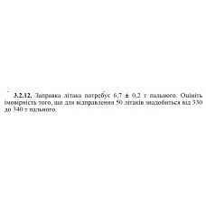 3.2.12. Заправка літака потребує 6,7 ± 0,2 т пального. Оцініть імовірність того, що для відправлення 50 літаків знадобиться від 330 до 340 т пального. 