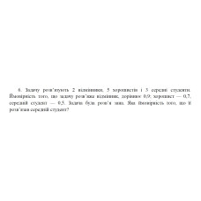 6. Задачу розв’язують 2 відмінники, 5 хорошистів і 3 середні студенти. Ймовірність того, що задачу розв’яже відмінник, дорівнює 0,9; хорошист — 0,7, середній студент — 0,5. Задача була розв’я зана. Яка ймовірність того, що її розв’язав середній студент? (01 Варіант)