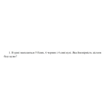 1. В урні знаходиться 5 білих, 6 чорних і 4 сині кулі. Яка ймовірність дістати білу кулю? (03 Варіант)