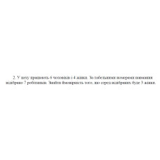2. У цеху працюють 6 чоловіків і 4 жінки. За табельними номерами навмання відібрано 7 робітників. Знайти ймовірність того, що серед відібраних буде 3 жінки. (05 Варіант)