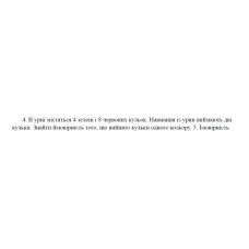 4. В урні містяться 4 зелені і 8 червоних кульок. Навмання із урни виймають дві кульки. Знайти ймовірність того, що вийнято кульки одного кольору. (10 Варіант)