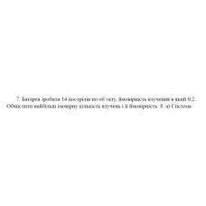7. Батарея зробила 14 пострілів по об’єкту, ймовірність влучення в який 0,2. Обчислити найбільш імовірну кількість влучень і її ймовірність. (10 Варіант)