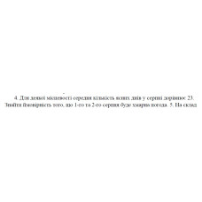 4. Для деякої місцевості середня кількість ясних днів у серпні дорівнює 23. Знайти ймовірність того, що 1-го та 2-го серпня буде хмарна погода. (21 Варіант)