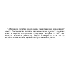 7. Випадкові похибки вимірювання підпорядковані нормальному закону. Систематична похибка вимірювального приладу дорівнює нулю, а середнє квадратичне відхилення похибки — 0,15 мм. Записати щільність розподілу. Знайти ймовірність того, що ця похибка за абсолютною величиною буде меншою 0,45 мм. (06 Варіант)