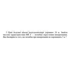 5. Ціна поділки шкали радіодалекоміра дорівнює 20 м. Знайти числові характеристики ВВ Х — похибки округлення вимірювання. Яка ймовірність того, що похибка при вимірюванні не перевищить 5 м ? (15 Варіант)