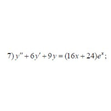 7. y'' + 6 y' + 9y = (16x + 24)  e ^ x  (22 Варіант)