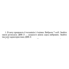 1. В цеху працюють 6 чоловіків і 4 жінки. Вибрали 7 осіб. Знайти закон розподілу ДBB X — кількості жінок серед вибраних. Знайти числові характеристики ДВВ Х. (29 Варіант)