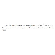 3. Фігура, що обмежена дугою параболи у = 6х- х 2-5 та віссю Ох, обертається навколо цієї осі. Обчислити об'єм тіла, що обертається. (30 Варіант) 