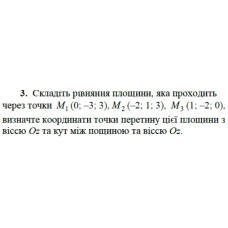 3. Складіть рівняння площини, яка проходить через точки М₁ (0; -3: 3), M₂ (-2; 1; 3), M3 (1; -2; 0), визначте координати точки перетину цієї площини з віссю Оz та кут між пощиною та віссю Оz. (Варіант 5)