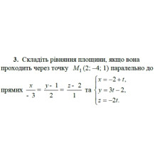 3. Складіть рівняння площини, якщо вона проходить через точки М₁(2; -4; 1) паралельно до прямих  х/-3 = (y -1)/2 = (z - 2)/1 {x = -2 + t; y = 3t - 2; z = -2t}. (Варіант 7)