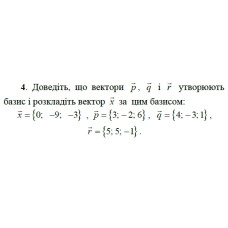 4. Доведіть, що вектори р, q і r утворюють базис і розкладіть вектор х за цим базисом:  x = {0; -9; -3}, p = {3; -2; 6}, q = {4; -3; 1}, r = {5; 5; -1}. (Варіант 11)