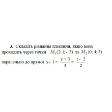 3. Складіть рівняння площини, якщо вона проходить через точку М(2; -1; 3) та М(0;4;3)  паралельно до прямої x-1 = (y+3)/3 = (z-2)/2 (Варіант 12)