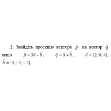 2. Знайдіть проекцію вектора р на вектор q, якщо p = 3а - b, q = 2 + 9, а = {2; 0; 4), b = {3; -1; -2). (Варіант 13)
