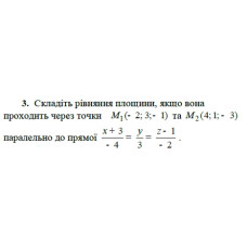 3. Складіть рівняння площини, якщо вона проходить через точку М(-2; 3; -1) та М(4;1;-3)  паралельно до прямої (x+3)/-4= y/3 = (z-1)/-2 (Варіант 16)