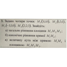 3. Задано чотири точки: M1(3; 1; 0), M2(1; 3; 1), M3(- 1; 1; 0), M4 (2;2;3). Знайдіть:  а) загальне рівняння площини M1 M2 M3; б) канонічне рівняння прямої M1 M4 ;  в) величину кута між прямою M1 M4 і  площиною M1 M2 M4. (Варіант 9)