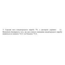 5. Середня вага кондитерського виробу 75г, а дисперсія дорівнює 0,1. Визначити ймовірність того, що вага взятого навмання кондитерського виробу виявиться не меншою 74,5г і не більшою 75,5г.(Варіант 5).