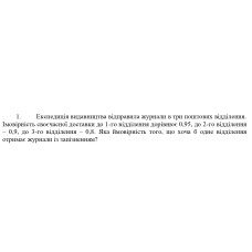 1. Експедиція видавництва відправила журнали в три поштових відділення. Імовірність своєчасної доставки до 1-го відділення дорівнює 0,95, до 2-го відділення - 0,9, до 3-го відділення - 0,8. Яка ймовірність того, що хоча б одне відділення отримає журнали із запізненням? (Варіант 15)