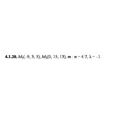 4.1.20. Дано точки М1 та М2. Знайдіть: а) координати, довжину, напрямні косинуси та орт вектора М1М2; б) координати точки М, якщо М1М : ММ2 = m:n; в) координати точки M3, якщо М1М3 = λМ1М2.