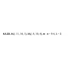 4.1.23. Дано точки М1 та М2. Знайдіть: а) координати, довжину, напрямні косинуси та орт вектора М1М2; б) координати точки М, якщо М1М : ММ2 = m:n; в) координати точки M3, якщо М1М3 = λМ1М2.