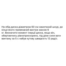 9.	На обід диска діаметром 60 см намотаний шнур, до кінця якого прив’язаний вантаж масою 6 кг. Визначити момент інерції диска, якщо він, обертаючись рівноприскорено, під дією сили ваги вантажу за 5 с набув кутову швидкість 12 рад/с.