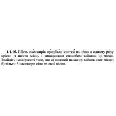 1.1.15. Шість пасажирів придбали квитки на літак в одному ряду крісел із шести місць і випадковим способом зайняли ці місця. Знайдіть імовірності того, що а) кожний пасажир зайняв своє місце; б) тільки 3 пасажири сіли на свої місця. 