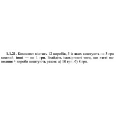 1.1.21. Комплект містить 12 виробів, 5 із яких коштують по 3 грн кожний, інші — по 1 грн. Знайдіть імовірності того, що взяті навмання 4 вироби коштують разом: а) 10 грн; б) 8 грн. 