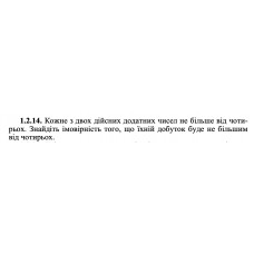 1.2.14. Кожне з двох дійсних додатних чисел не більше від чотирьох. Знайдіть імовірність того, що їхній добуток буде не більшим від чотирьох. 