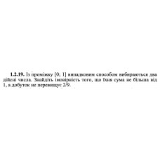 1.2.19. Із проміжку [0; 1] випадковим способом вибираються два дійсні числа. Знайдіть імовірність того, що їхня сума не більша від 1, а добуток не перевищує 2/9.
