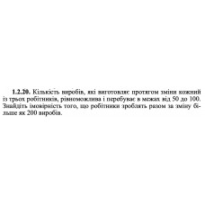1.2.20. Кількість виробів, які виготовляє протягом зміни кожний із трьох робітників, рівноможлива і перебуває в межах від 50 до 100. Знайдіть імовірність того, що робітники зроблять разом за зміну більше як 200 виробів.