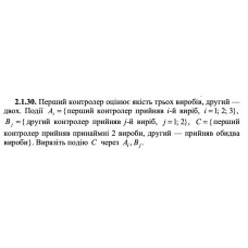 2.1.30. Перший контролер оцінює якість трьох виробів, другий — двох. Події Ai = {перший контролер прийняв і -й виріб, i = 1; 2; 3}, Bj = {другий контролер прийняв j -й виріб, j = 1; 2}, C = {перший контролер прийняв принаймні 2 вироби, другий — прийняв обидва вироби}. Виразіть подію C через Ai, Bj.