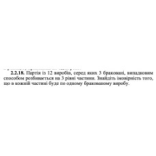 2.2.18. Партія із 12 виробів, серед яких 3 браковані, випадковим способом розбивається на 3 рівні частини. Знайдіть імовірність того, що в кожній частині буде по одному бракованому виробу. 