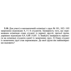 3.10. Для участі в математичній олімпіаді з груп No 101, 102 і 103 запрошено відповідно 4, 5 і 6 студентів. Імовірність того, що переможцем олімпіади стане студент із першої, другої, третьої групи, дорівнює відповідно 0,9, 0,88 і 0,85. 1) Знайдіть імовірність перемоги на олімпіаді студента однієї із зазначених груп. 2) Один студент із зазначених груп став переможцем. До якої групи він найімовірніше належить? 