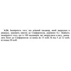 4.24. Імовірність того, що кожний пасажир, який звернувся в авіакасу, замовить квиток до Сімферополя, дорівнює 0,1. Знайдіть імовірності того, що із 100 пасажирів, які звернулися в касу, замовлять білет до Сімферополя: а) менш як 15 осіб; б) від 5 до 12 осіб; в) понад 20 осіб. 