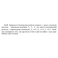 3.1.5. Тривалості безвідказної роботи кожного з трьох елементів системи — випадкові величини T1, T2, T3, що мають показниковий розподіл з параметрами відповідно λ1 = 0,1, λ2 = 0,2, λ3 = 0,3. Знайдіть імовірність того, що протягом п’яти годин не вийде з ладу принаймні один елемент. 