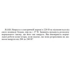3.1.13. Напруга в електричній мережі в 220 В не відхиляється від свого номіналу більше, ніж на ± 27 В. Запишіть щільність розподілу нормального закону, що його має напруга. Яка ймовірність нормальної роботи комп’ютера, коли відомо, що вона розрахована на діапазон напруги від 200 до 240 В? 