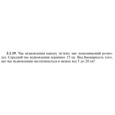 3.1.19. Час відновлення каналу зв’язку має показниковий розподіл. Середній час відновлення дорівнює 15 хв. Яка ймовірность того, що час відновлення міститиметься в межах від 5 до 20 хв? 